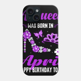 A Queen Was Born In April Happy Birthday To Me Phone Case