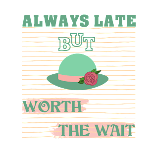 Always late but worth the wait T-Shirt