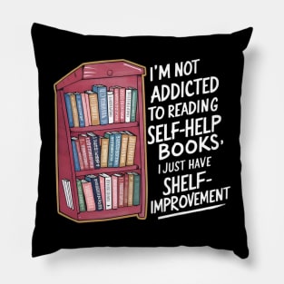 Funny quote : I'm not addicted to reading self-help books; I just have shelf-improvement Pillow