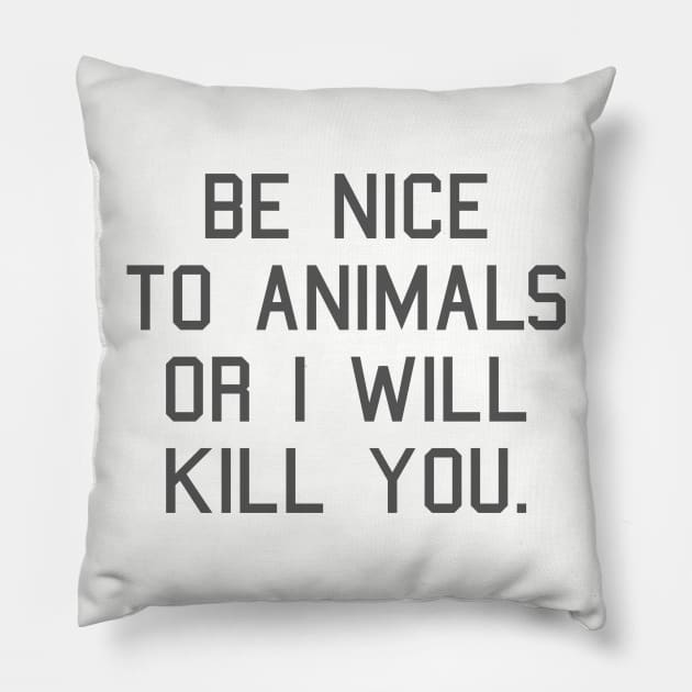 Funny Saying: Be Nice to Animals... Pillow by robotface