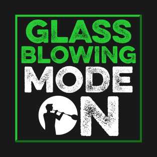 Glassblowing Design Glassblowing Mode On Glassblower Gift T-Shirt