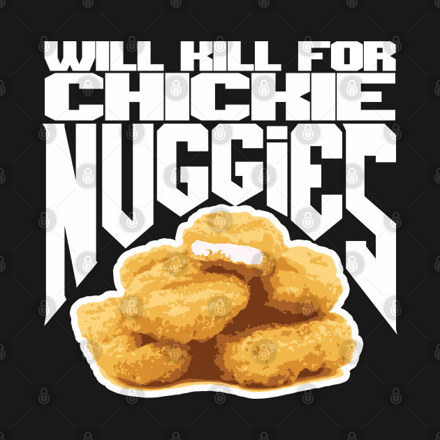 Discover Will Kill for Chickie Nuggies - Chicken Nuggets - T-Shirt