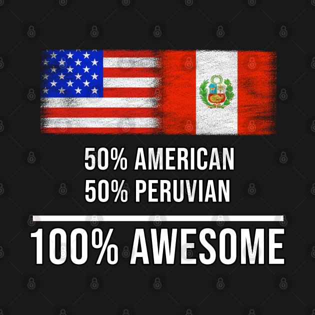 50% American 50% Peruvian 100% Awesome - Gift for Peruvian Heritage From Peru by Country Flags