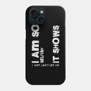 I am so selfish it shows i just can´t let go (White letter) Phone Case