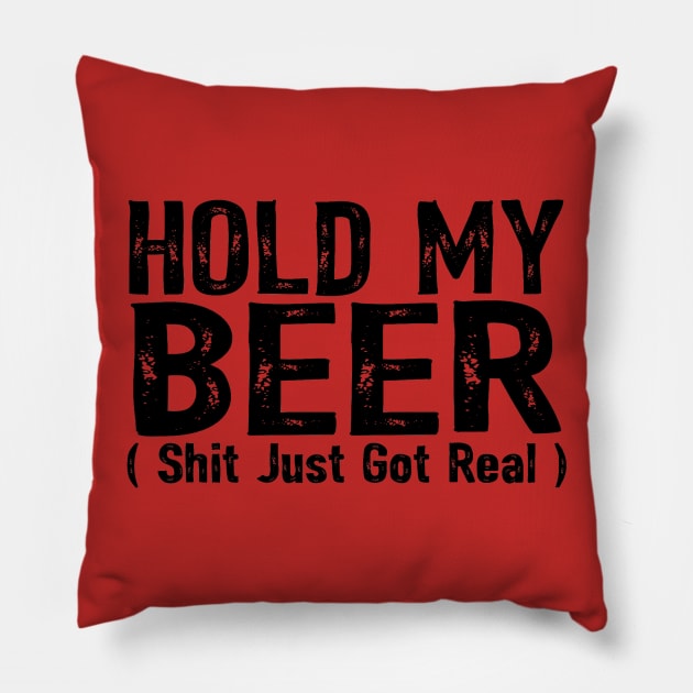 Hold My Beer Shit Just Got Real Funny Drinking Humor Saying Pillow by ballhard