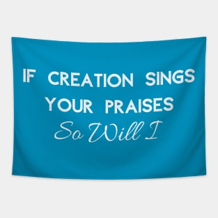 If Creation Sings Your Praises So Will I (White Font) Tapestry