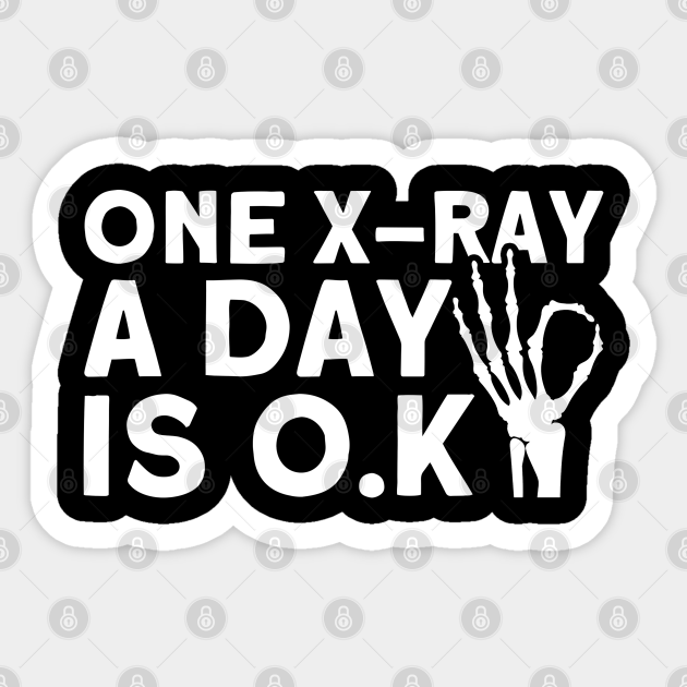 One X-Ray A Day Is . Rad Tech Radiologist X-Ray - Radiographer - Sticker | TeePublic One X-Ray A Day Is . Rad Tech Radiologist X-Ray - Radiographer - Sticker | TeePublic