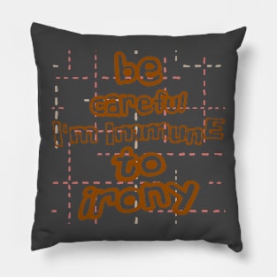 Be careful, I'm immune to irony Pillow