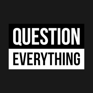 Question Everything T-Shirt