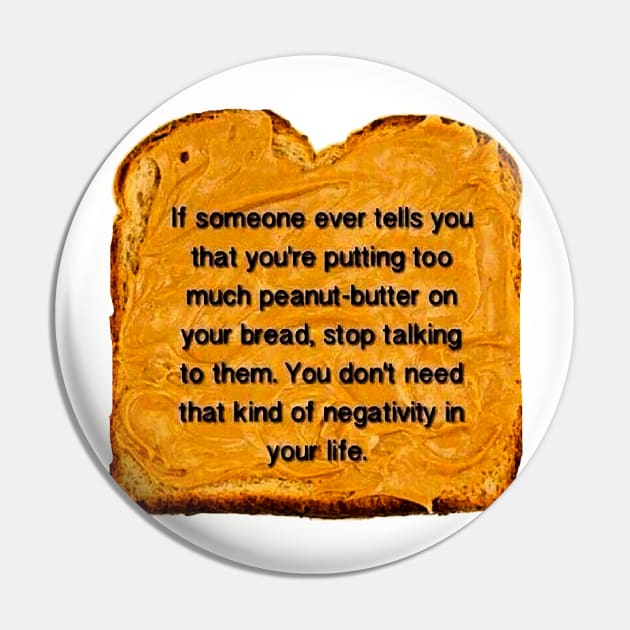 If Someone Ever Tells You That You’re Putting Too Much Peanut Butter On Your Bread Stop Talking To Them You Don’t Need That Kind Of Negativity In Your Life Pin by akastardust