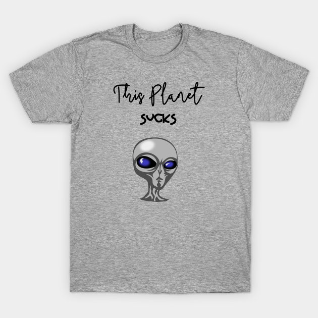 Discover This Planet Sucks - Alien - T-Shirt