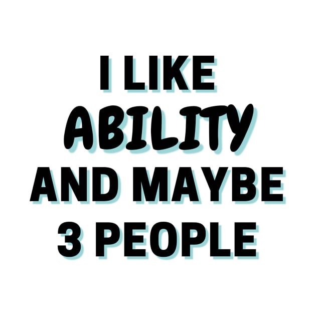 I Like Ability And Maybe 3 People by Word Minimalism