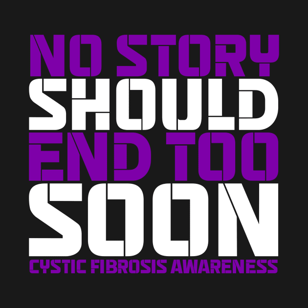 No Story Should End Too Soon Cystic Fibrosis Awareness by Geek-Down-Apparel