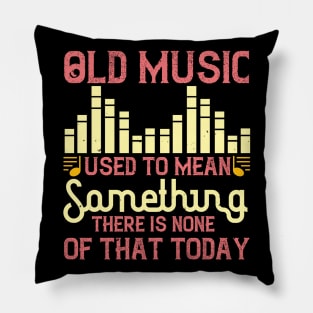 Old music used to mean something. There is none of that today Pillow