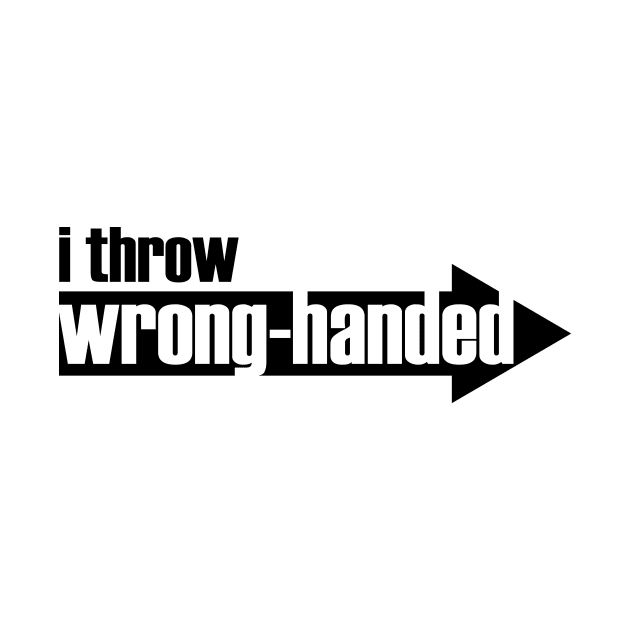 I Throw Wrong-Handed (black text) by gloveaholics_anonymous