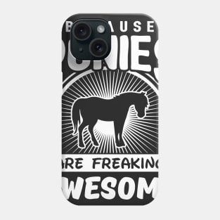 Because Ponies Are Freaking Awesome Phone Case