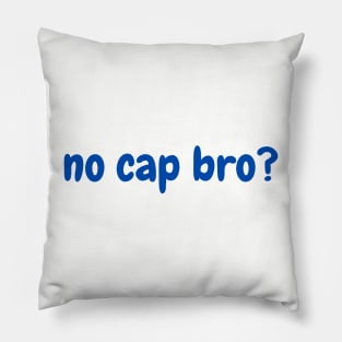 no cap bro? Pillow