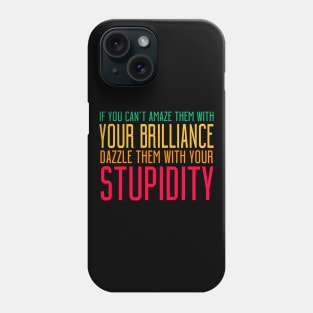 If You Can't Amaze Them With Your Brilliance Dazzle Them With Your Stupidity Phone Case