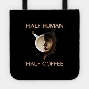 Half human half coffee, gift present ideas,  coffee addict Tote