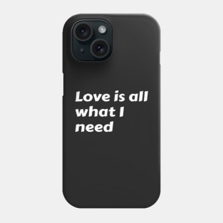 Love is all what I need. Phone Case