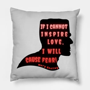 Mary shelley quote:  if I cannot inspire love, I will cause fear Pillow