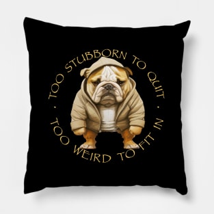 Bulldog Too Stubborn To Quit Too Weird To Fit In Cute Adorable Funny Quote Pillow