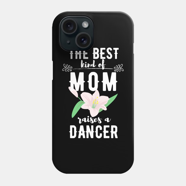 The best kind of mom raises a dancer Phone Case by Dancespread
