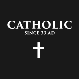 Catholic Since 33 AD T-Shirt