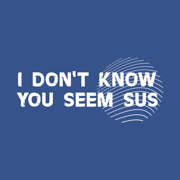 Disover I don't know you seem sus. - Among Us - T-Shirt