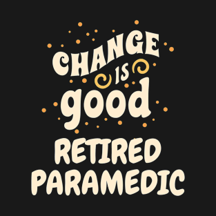 Change is good Retired Paramedic T-Shirt