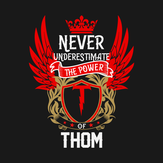 Never Underestimate The Power Thom | Thom First Name, Thom Family Name, Thom Surname by TuckerMcclainKNVUu