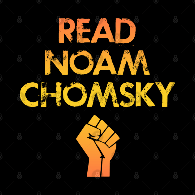 Read Chomsky. Question everything. The world needs more Noam Chomsky. Professor Chomsky, political activist. Human rights activism. My hero. Power fist. I love Chomsky by IvyArtistic