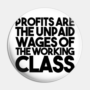 Profits Are The Unpaid Wages Of The Working Class Pin