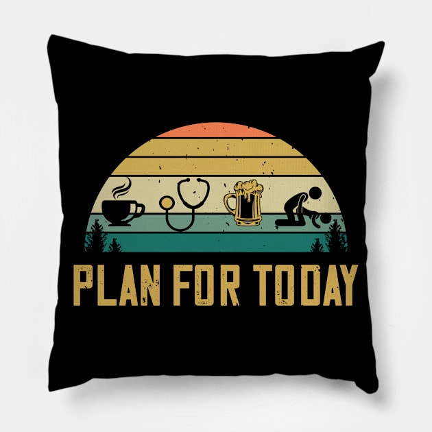 Plan For Today Coffee Doctor Beer Sex Physician Gift Pillow by despicav