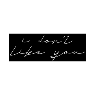 I don't like you #2 T-Shirt