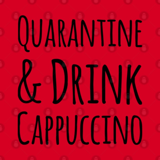 Quarantine and Drink Cappuccino (Coffee Quote) by Inspire Enclave