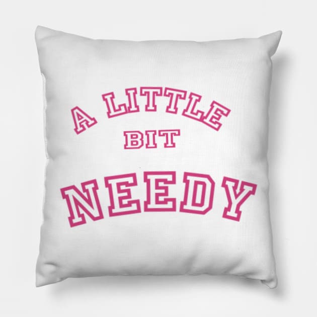 A Little Bit Needy Pillow by Lewd Crude Never Rude