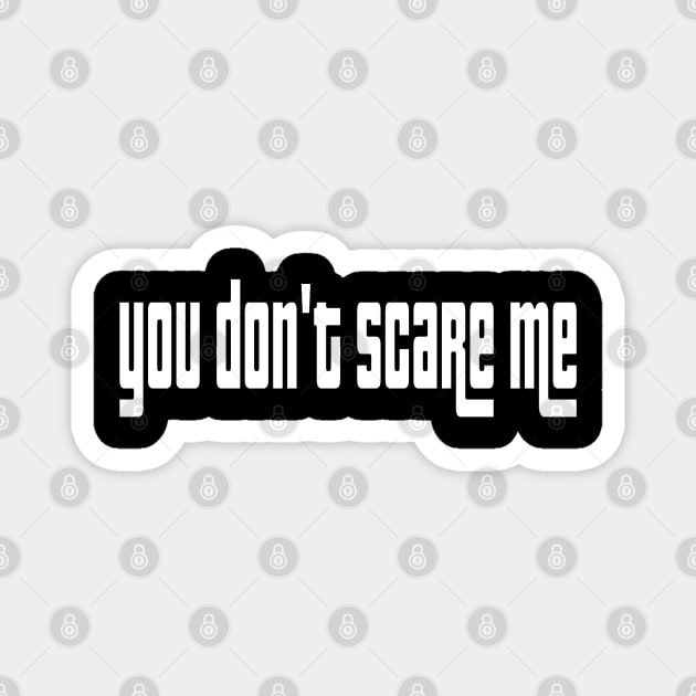 You don’t scare me Magnet by Orchid's Art