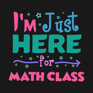 Funny Back To School Kids Trendy Student Gift - I'm Just Here For Math Class T-Shirt