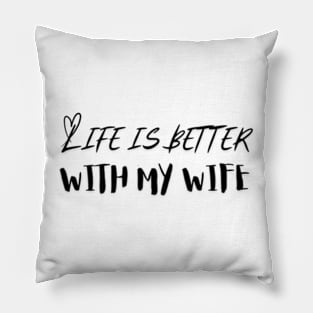 Life is Better with my Wife Pillow