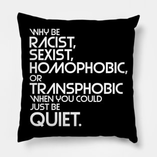 Why Be Racist, Sexist, Homophobic or Transphobic When You Could Just Be Quiet Pillow