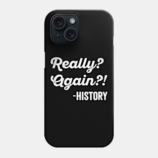 Really Again History Tshirt History Teacher Funny Saying Phone Case