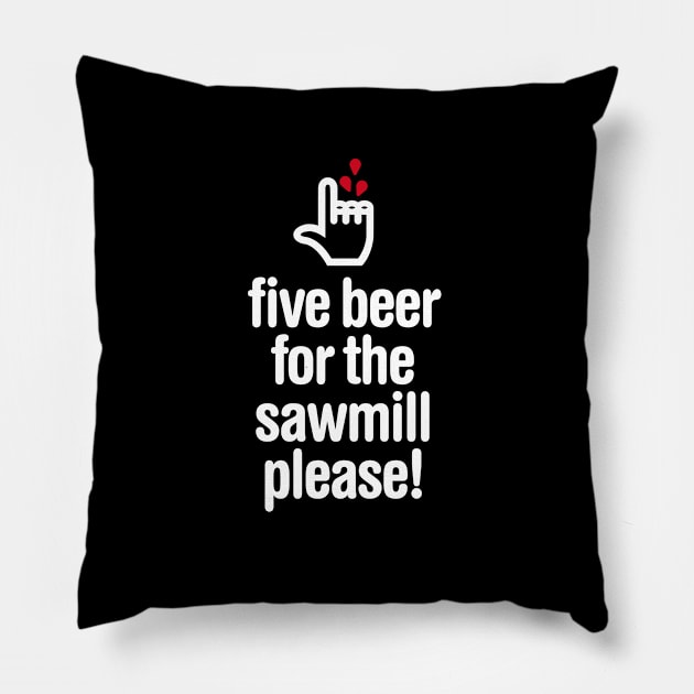 Five beer for the sawmill please - woodworker Pillow by LaundryFactory