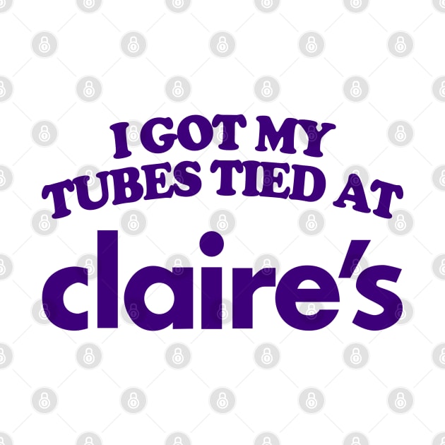 I Got My Tubes Tied At Claire's by TrikoCraft