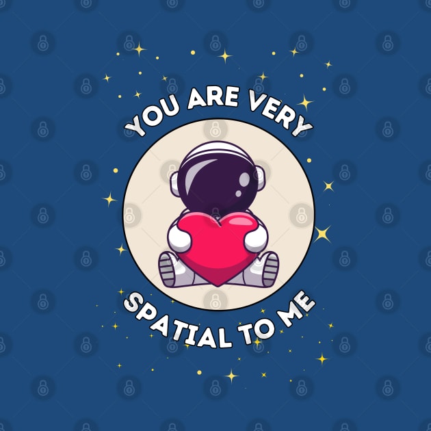 You are very spatial to me - cute astronaut pun for a galactic special person by punderful_day