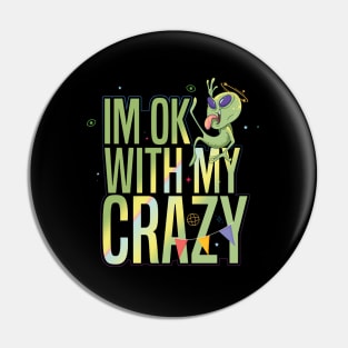 IM OK WITH MY CRAZY Funny Alien Pin