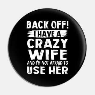 Back Off I Have A Crazy Wife And I'm Not Afraid To Use Her Funny Shirt Pin