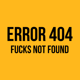 Error 404 F**** Not Found - ver 1 black text T-Shirt