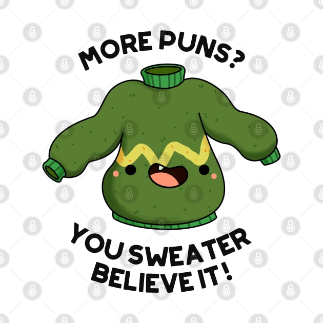 You Sweater Believe It Funny Clothes Pun by punnybone