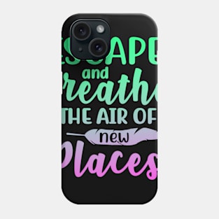 Escape And Breathe The Air Of New Places Phone Case